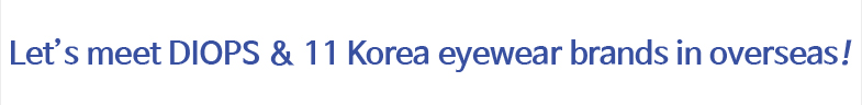 Let’s meet DIOPS & 11 Korea eyewear brands in overseas!
